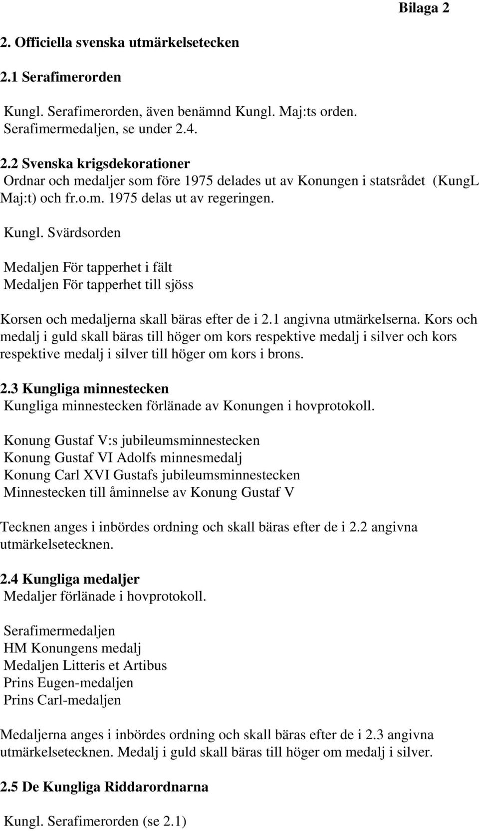 Kors och medalj i guld skall bäras till höger om kors respektive medalj i silver och kors respektive medalj i silver till höger om kors i brons. 2.