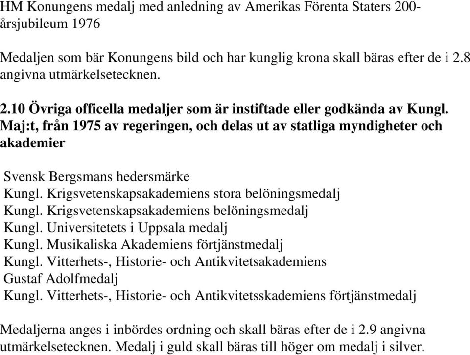 Krigsvetenskapsakademiens belöningsmedalj Kungl. Universitetets i Uppsala medalj Kungl. Musikaliska Akademiens förtjänstmedalj Kungl.