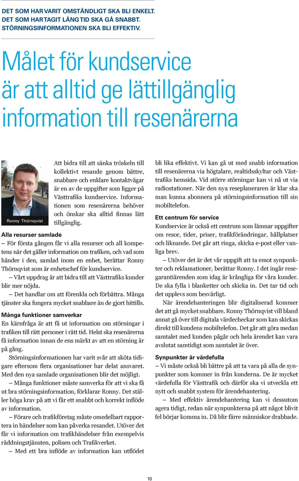 kontaktvägar är en av de uppgifter som ligger på Västtrafiks kundservice. Informationen som resenärerna behöver och önskar ska alltid finnas lätt tillgänglig.