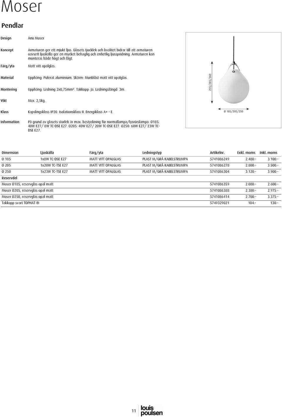 Information Kapslingsklass IP20. Isolationsklass II. Energiklass A+ - E. På grund av glasets storlek är max. bestyckning för normallampa/lysrörslampa: Ø185: 40W E27/ 8W TC-DSE E27.