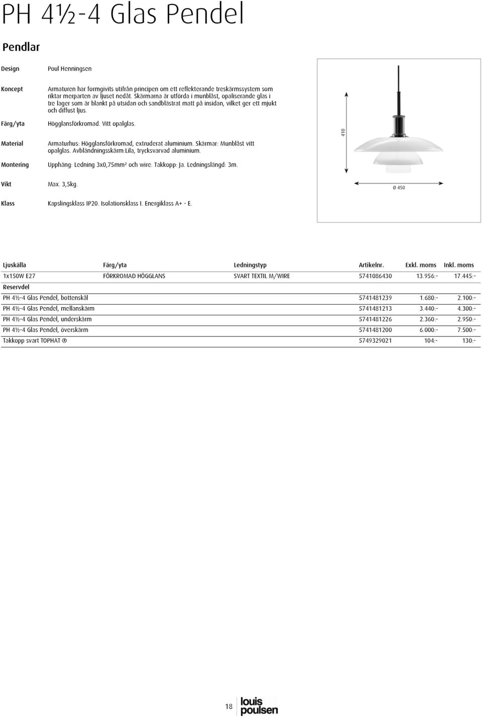 Armaturhus: Högglansförkromad, extruderat aluminium. Skärmar: Munblåst vitt opalglas. Avbländningsskärm:Lila, trycksvarvad aluminium. Upphäng: Ledning 3x0,75mm² och wire. Takkopp: Ja.