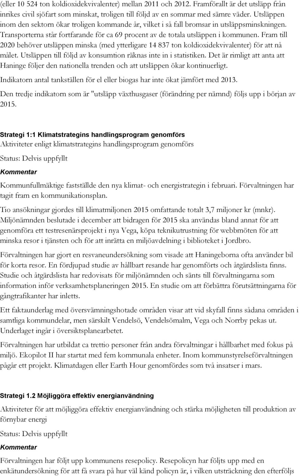 Fram till 2020 behöver utsläppen minska (med ytterligare 14 837 ton koldioxidekvivalenter) för att nå målet. Utsläppen till följd av konsumtion räknas inte in i statistiken.