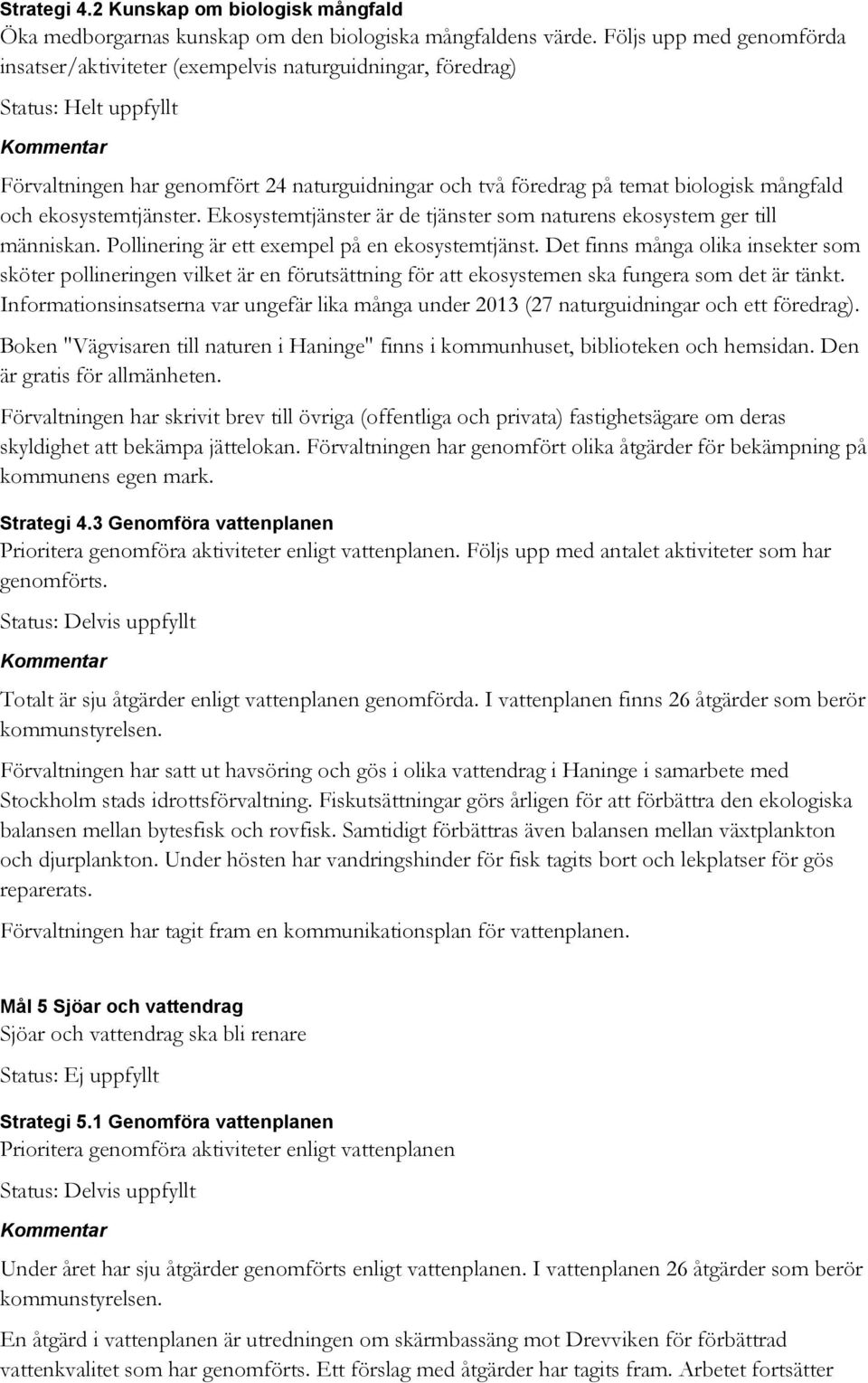 och ekosystemtjänster. Ekosystemtjänster är de tjänster som naturens ekosystem ger till människan. Pollinering är ett exempel på en ekosystemtjänst.