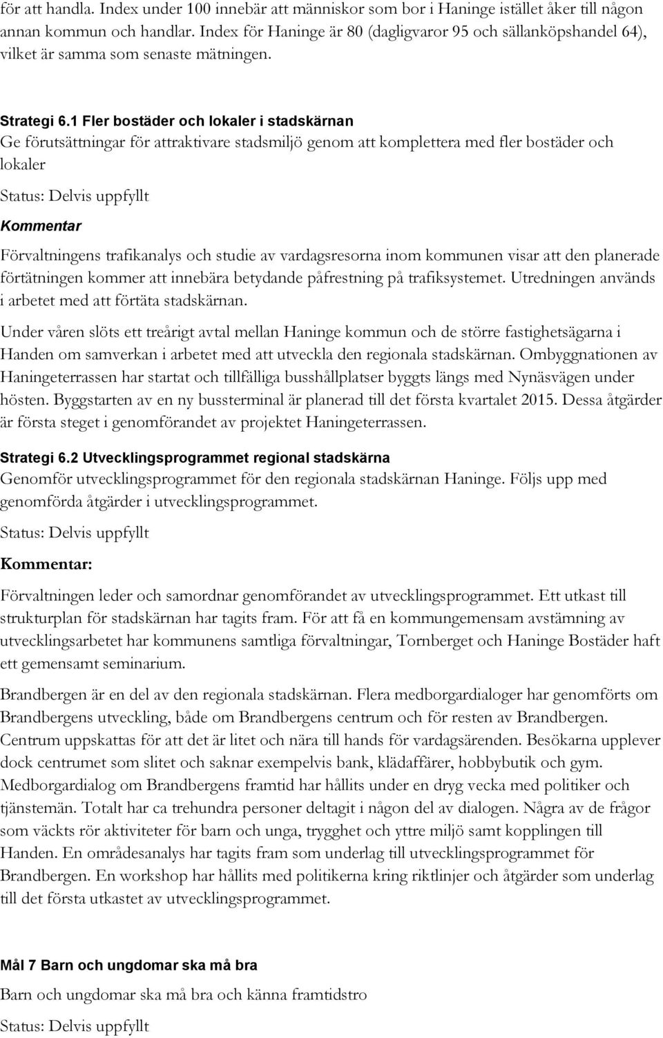 1 Fler bostäder och lokaler i stadskärnan Ge förutsättningar för attraktivare stadsmiljö genom att komplettera med fler bostäder och lokaler Förvaltningens trafikanalys och studie av vardagsresorna