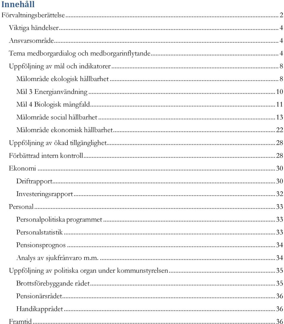 .. 22 Uppföljning av ökad tillgänglighet... 28 Förbättrad intern kontroll... 28 Ekonomi... 30 Driftrapport... 30 Investeringsrapport... 32 Personal... 33 Personalpolitiska programmet.