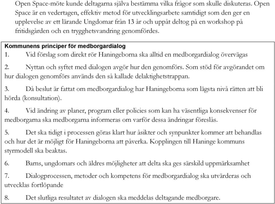 trygghetsvandring genomfördes. Kommunens principer för medborgardialog 1. Vid förslag som direkt rör Haningeborna ska alltid en medborgardialog övervägas 2.