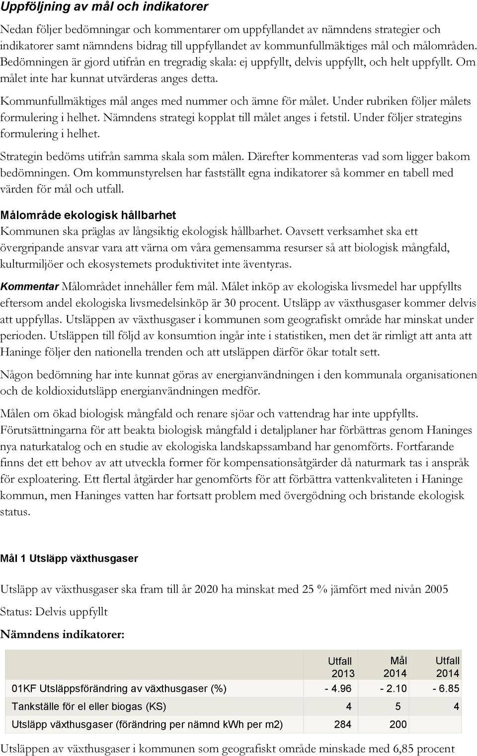 Kommunfullmäktiges mål anges med nummer och ämne för målet. Under rubriken följer målets formulering i helhet. Nämndens strategi kopplat till målet anges i fetstil.