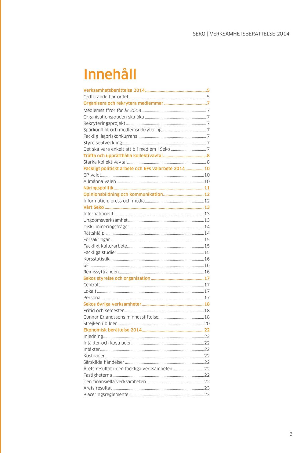 ..8 Starka kollektivavtal... 8 Fackligt politiskt arbete och 6Fs valarbete 2014... 10 EP-valet...10 Allmänna valen...10 Näringspolitik... 11 Opinionsbildning och kommunikation.