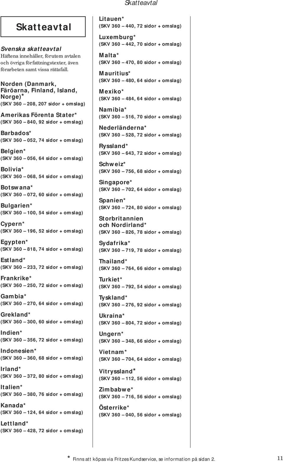 (SKV 360 056, 64 sidor + omslag) Bolivia* (SKV 360 068, 54 sidor + omslag) Botswana* (SKV 360 072, 60 sidor + omslag) Bulgarien* (SKV 360 100, 54 sidor + omslag) Cypern* (SKV 360 196, 52 sidor +