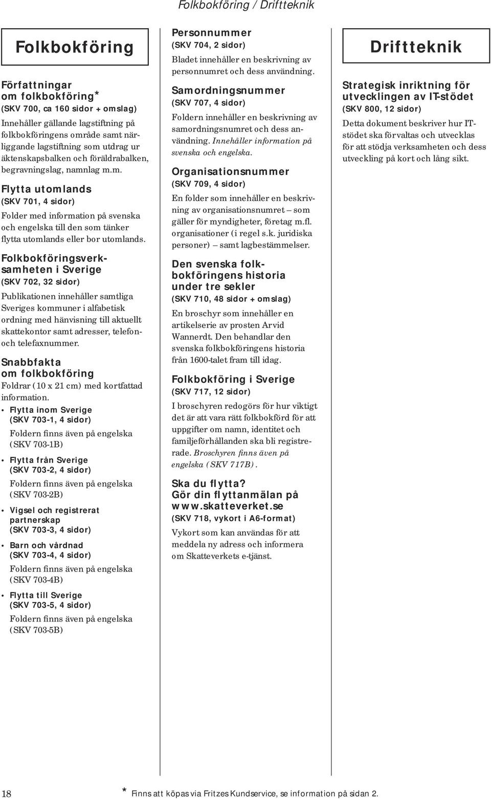 Folkbokföringsverksamheten i Sverige (SKV 702, 32 sidor) Publikationen innehåller samtliga Sveriges kommuner i alfabetisk ordning med hän vis ning till aktuellt skat te kon tor samt adres ser,