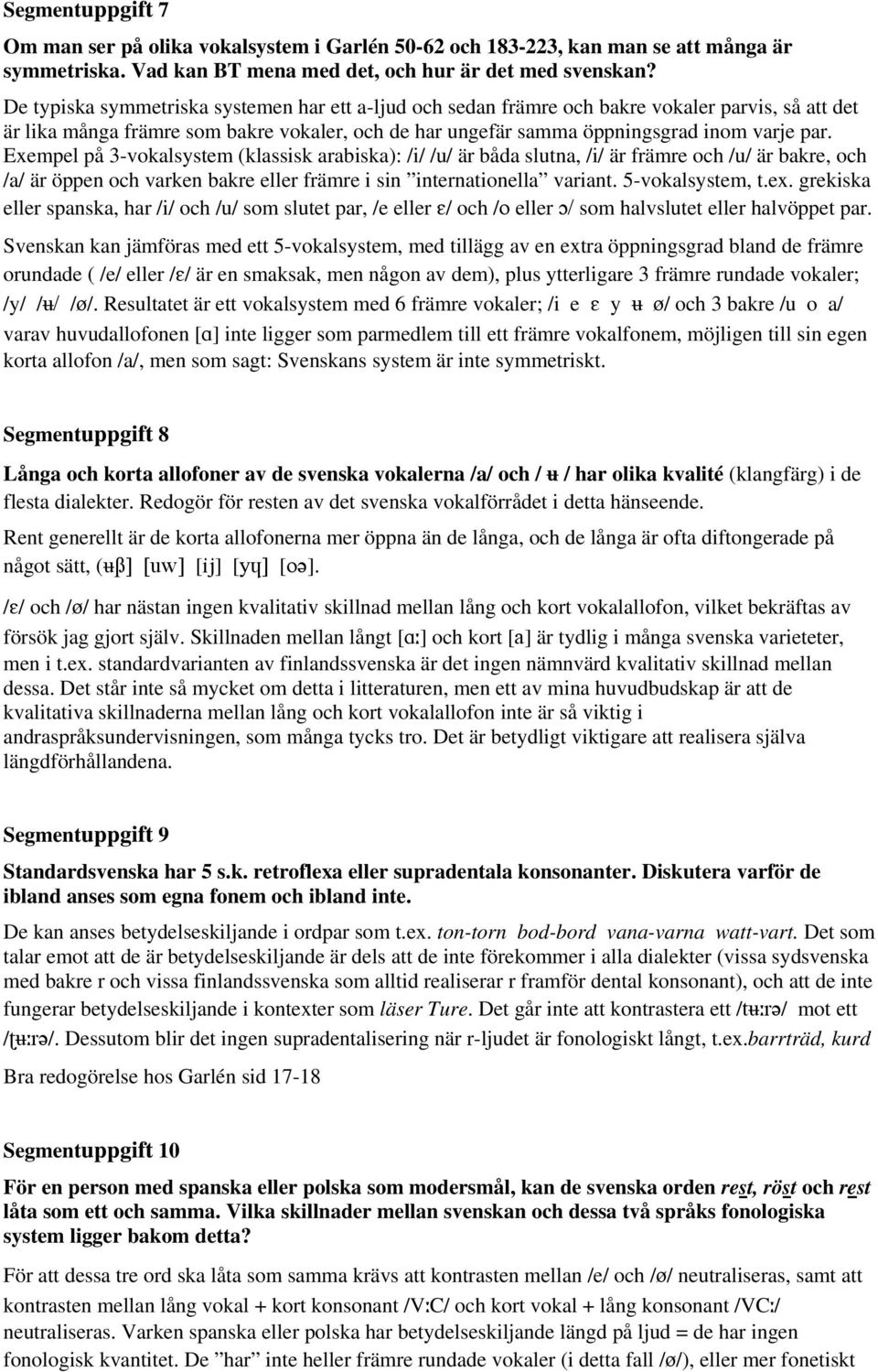 Exempel på 3-vokalsystem (klassisk arabiska): /i/ /u/ är båda slutna, /i/ är främre och /u/ är bakre, och /a/ är öppen och varken bakre eller främre i sin internationella variant. 5-vokalsystem, t.ex.