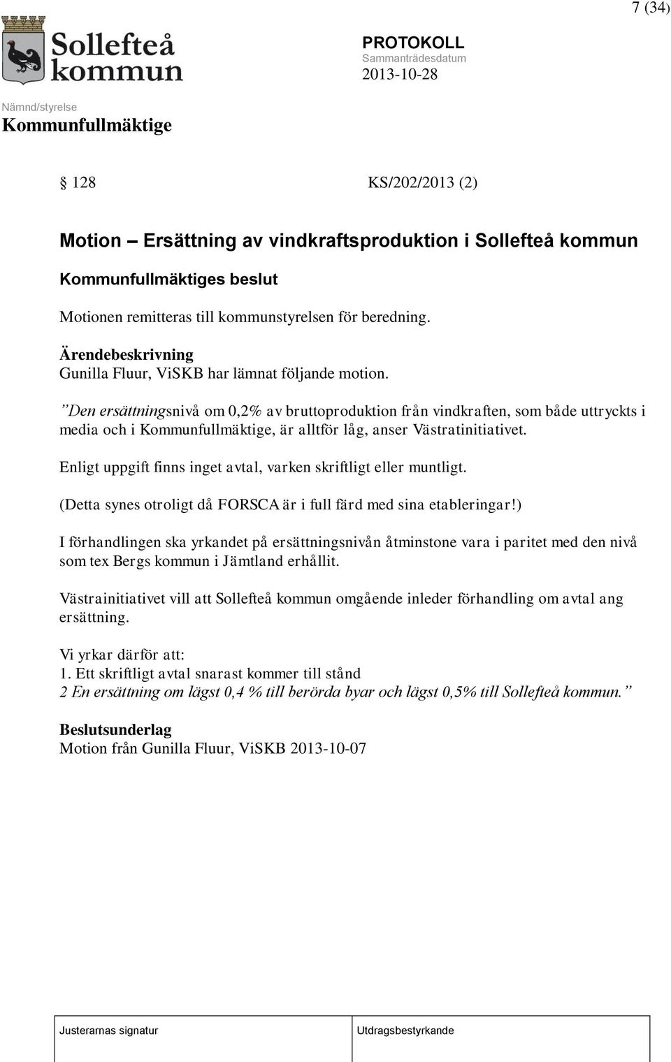 Enligt uppgift finns inget avtal, varken skriftligt eller muntligt. (Detta synes otroligt då FORSCA är i full färd med sina etableringar!