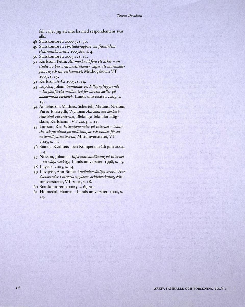 IS. 52 Karlsson, A-C: 2005, s. I4. 53 Luyckx,Johan: Samlande vs. Tillgängligglirande - En jämforelse mellan två fo"rvärvsmodeller på akademiska bibliotek, Lunds universitet, 2005, s.