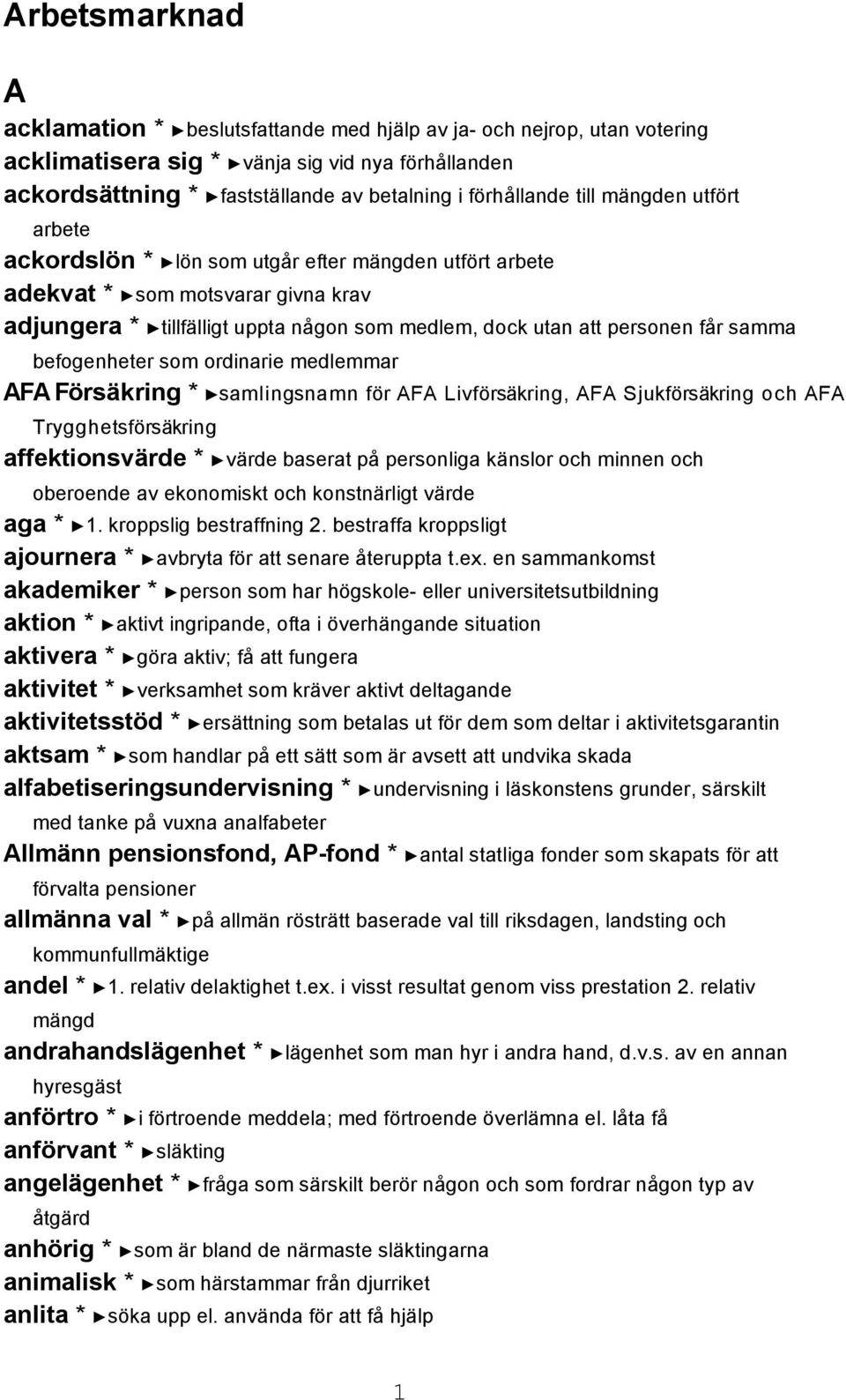 befogenheter som ordinarie medlemmar AFA Försäkring * samlingsnamn för AFA Livförsäkring, AFA Sjukförsäkring och AFA Trygghetsförsäkring affektionsvärde * värde baserat på personliga känslor och