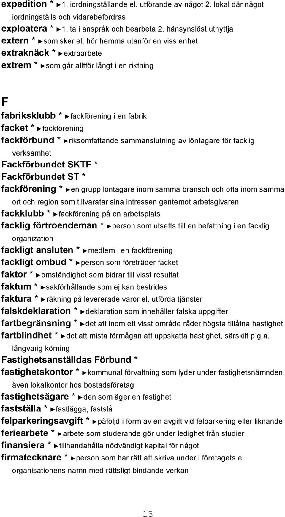 sammanslutning av löntagare för facklig verksamhet Fackförbundet SKTF * Fackförbundet ST * fackförening * en grupp löntagare inom samma bransch och ofta inom samma ort och region som tillvaratar sina