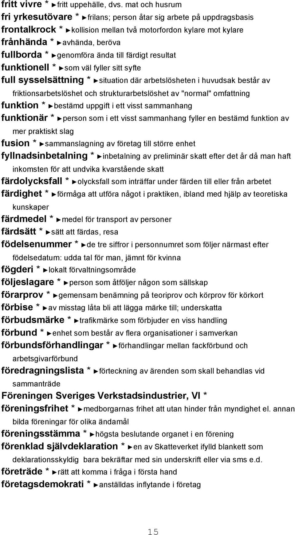 ända till färdigt resultat funktionell * som väl fyller sitt syfte full sysselsättning * situation där arbetslösheten i huvudsak består av friktionsarbetslöshet och strukturarbetslöshet av "normal"