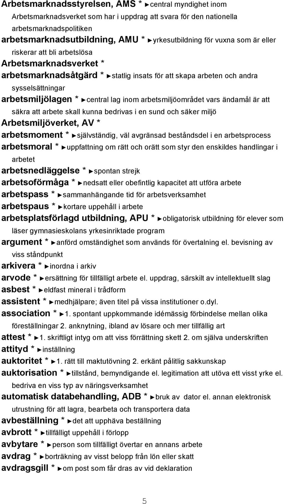 arbetsmiljöområdet vars ändamål är att säkra att arbete skall kunna bedrivas i en sund och säker miljö Arbetsmiljöverket, AV * arbetsmoment * självständig, väl avgränsad beståndsdel i en