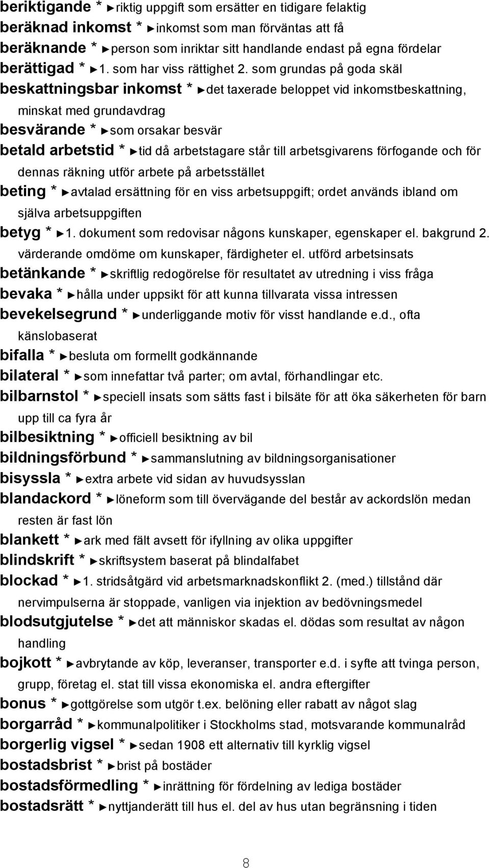 som grundas på goda skäl beskattningsbar inkomst * det taxerade beloppet vid inkomstbeskattning, minskat med grundavdrag besvärande * som orsakar besvär betald arbetstid * tid då arbetstagare står