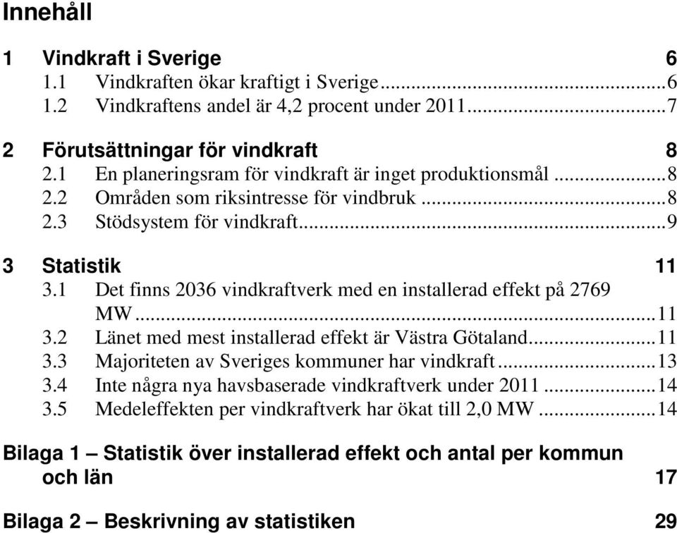 1 Det finns 2036 vindkraftverk med en installerad effekt på 2769 MW... 11 3.2 Länet med mest installerad effekt är Västra Götaland... 11 3.3 Majoriteten av Sveriges kommuner har vindkraft.