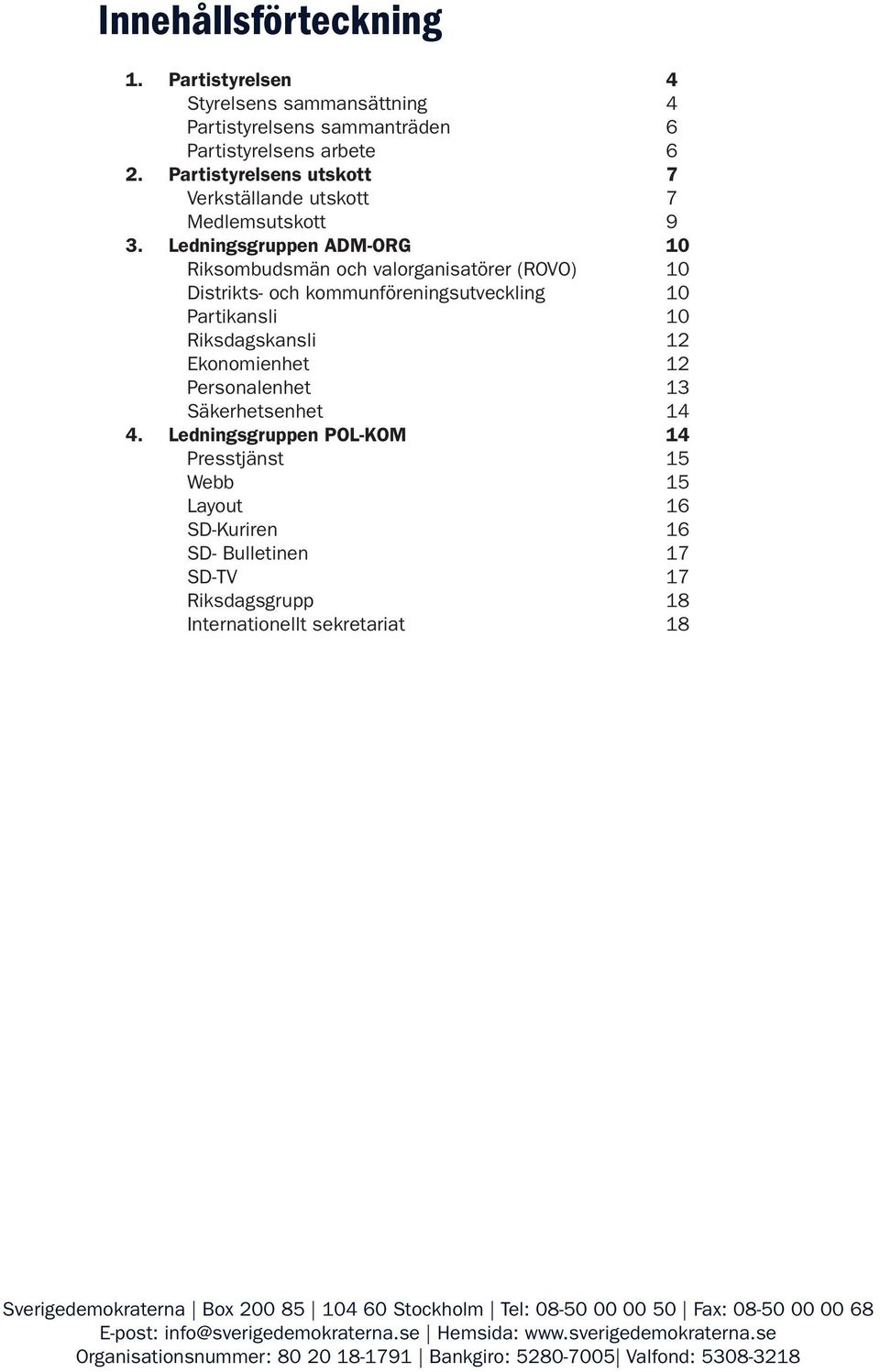 Ledningsgruppen ADM-ORG 10 Riksombudsmän och valorganisatörer (ROVO) 10 Distrikts- och kommunföreningsutveckling 10 Partikansli 10 Riksdagskansli 12 Ekonomienhet 12 Personalenhet 13