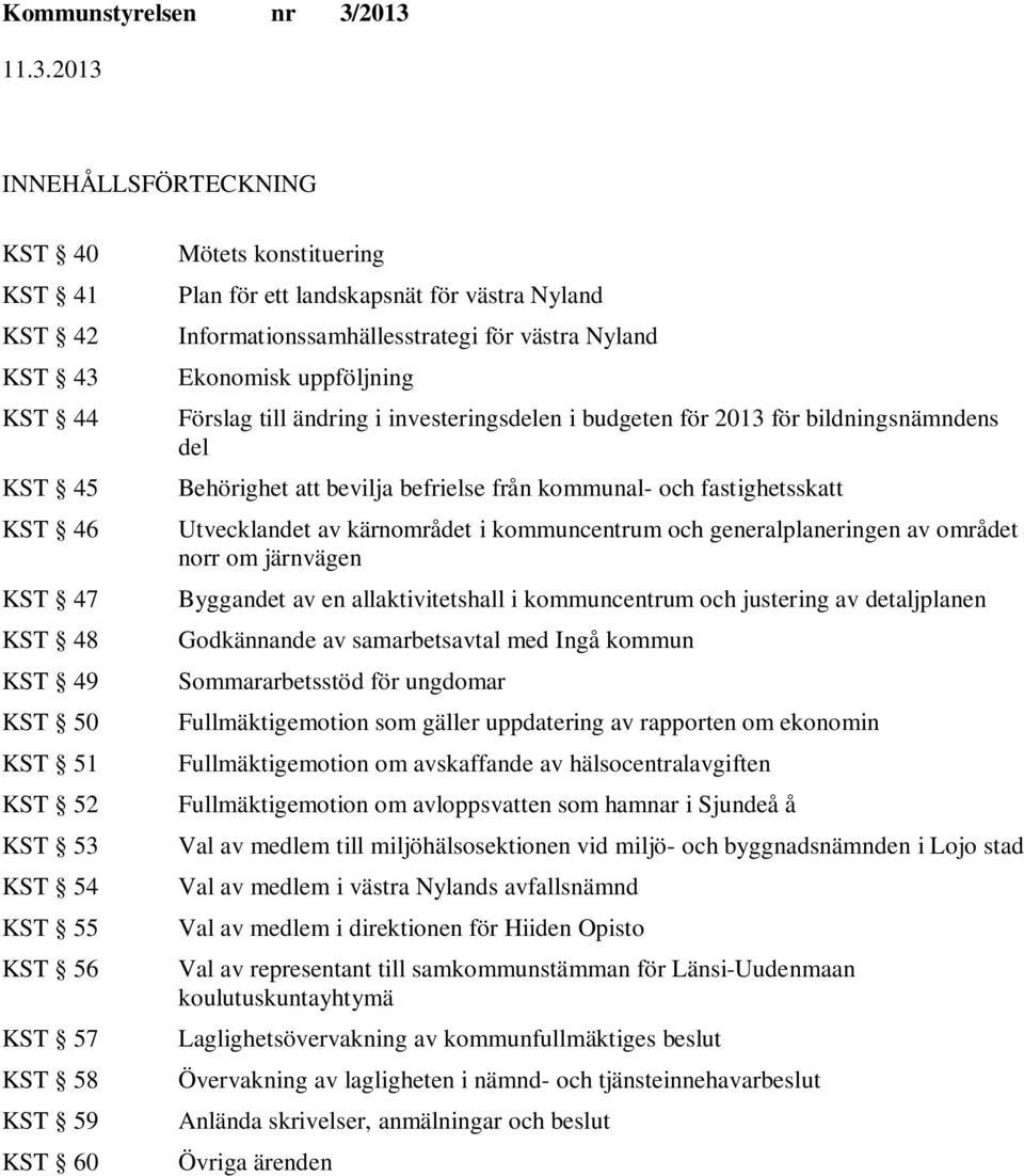 del Behörighet att bevilja befrielse från kommunal- och fastighetsskatt Utvecklandet av kärnområdet i kommuncentrum och generalplaneringen av området norr om järnvägen Byggandet av en