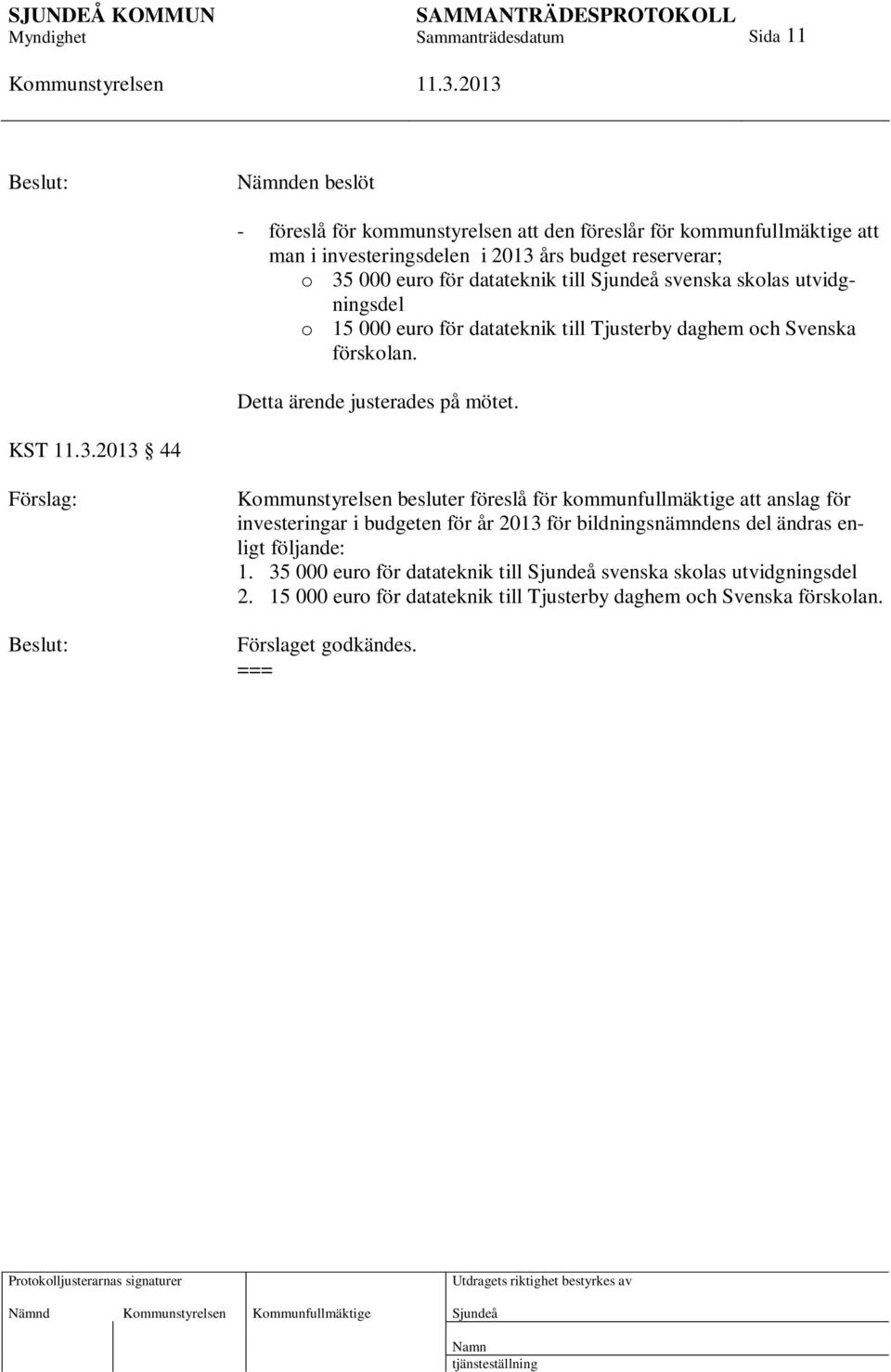 KST 44 besluter föreslå för kommunfullmäktige att anslag för investeringar i budgeten för år 2013 för bildningsnämndens del ändras enligt följande: 1.