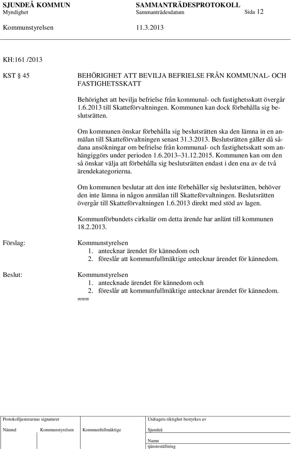 Beslutsrätten gäller då sådana ansökningar om befrielse från kommunal- och fastighetsskatt som anhängiggörs under perioden 1.6.2013 31.12.2015.