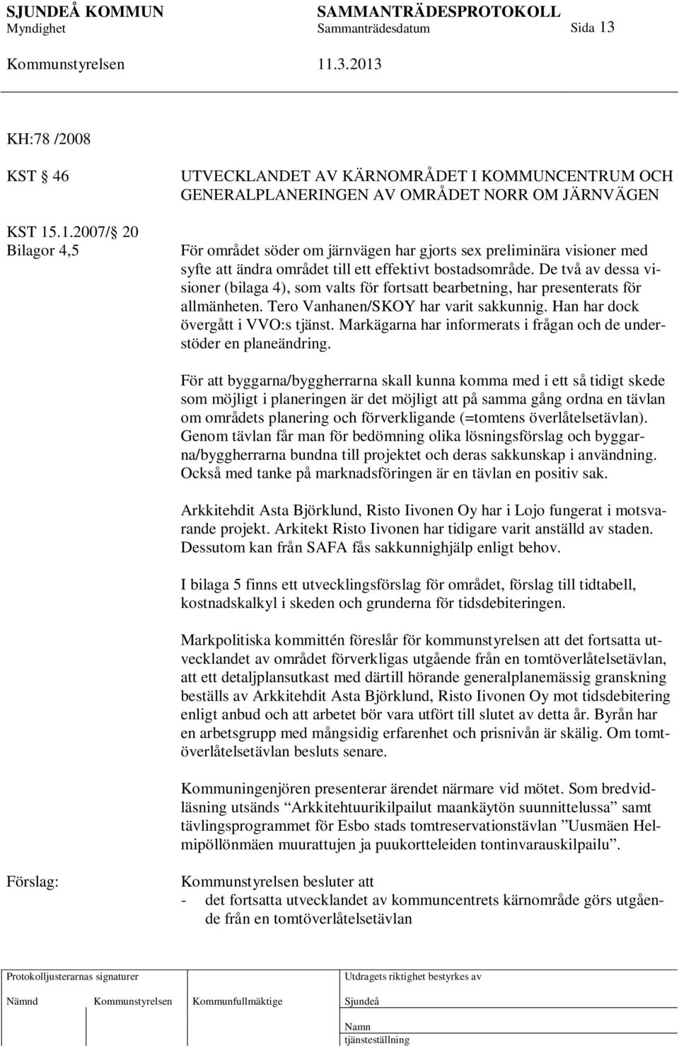 .1.2007/ 20 Bilagor 4,5 UTVECKLANDET AV KÄRNOMRÅDET I KOMMUNCENTRUM OCH GENERALPLANERINGEN AV OMRÅDET NORR OM JÄRNVÄGEN För området söder om järnvägen har gjorts sex preliminära visioner med syfte