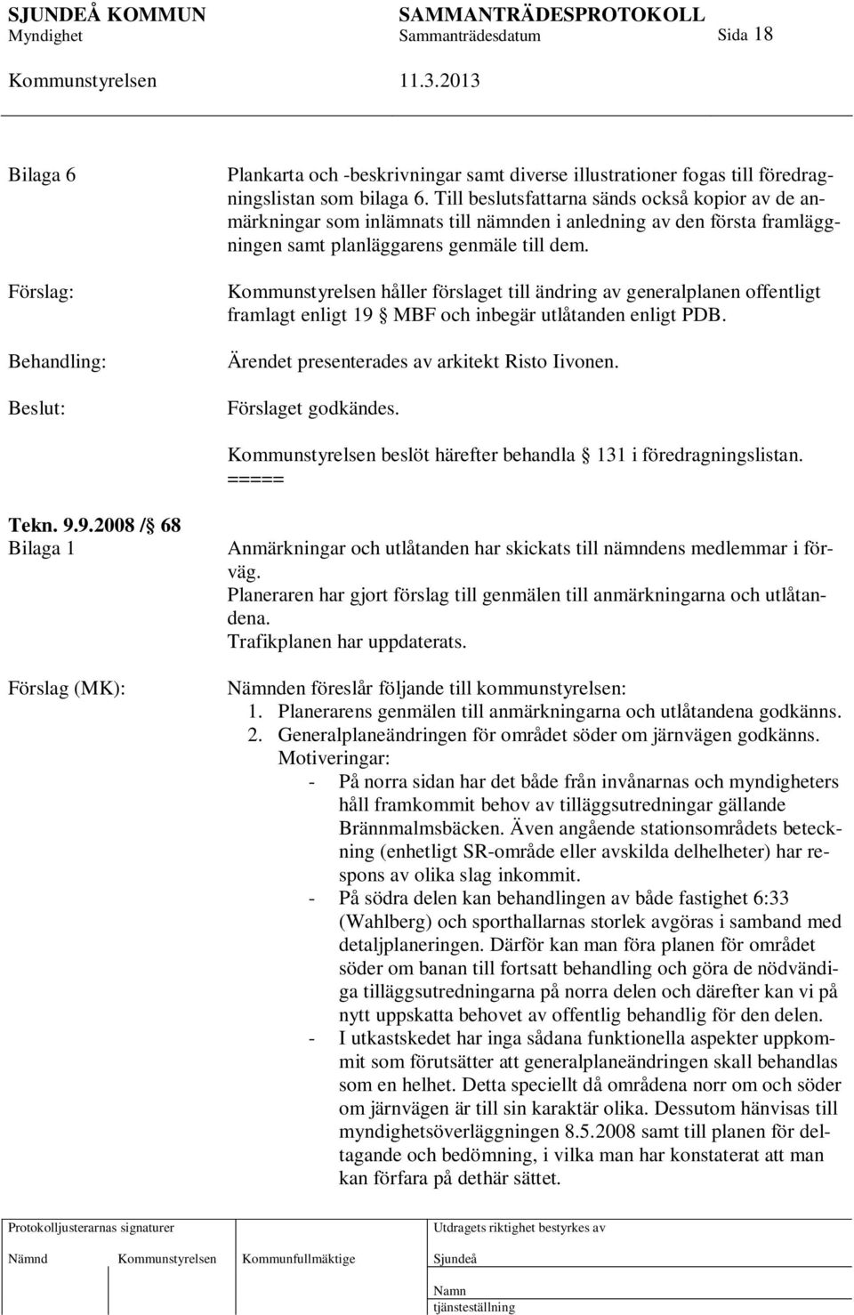 håller förslaget till ändring av generalplanen offentligt framlagt enligt 19 MBF och inbegär utlåtanden enligt PDB. Ärendet presenterades av arkitekt Risto Iivonen. Förslaget godkändes.