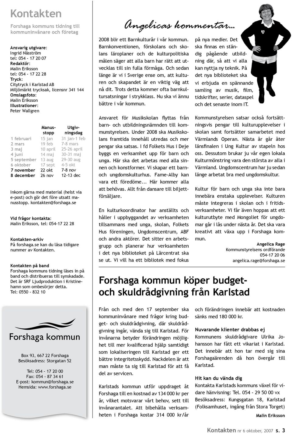 7-8 mars 25-26 april 30-31 maj 29-30 aug 4-5 okt 7-8 nov 12-13 dec Manusstopp 15 jan 19 feb 10 april 14 maj 13 aug 17 sept 22 okt 26 nov Inkom gärna med material (helst via e-post) och gör det före