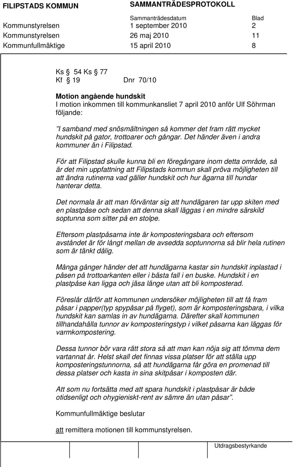 För att Filipstad skulle kunna bli en föregångare inom detta område, så är det min uppfattning att Filipstads kommun skall pröva möjligheten till att ändra rutinerna vad gäller hundskit och hur