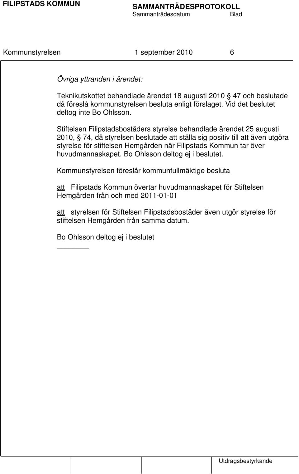 Stiftelsen Filipstadsbostäders styrelse behandlade ärendet 25 augusti 2010, 74, då styrelsen beslutade att ställa sig positiv till att även utgöra styrelse för stiftelsen Hemgården när