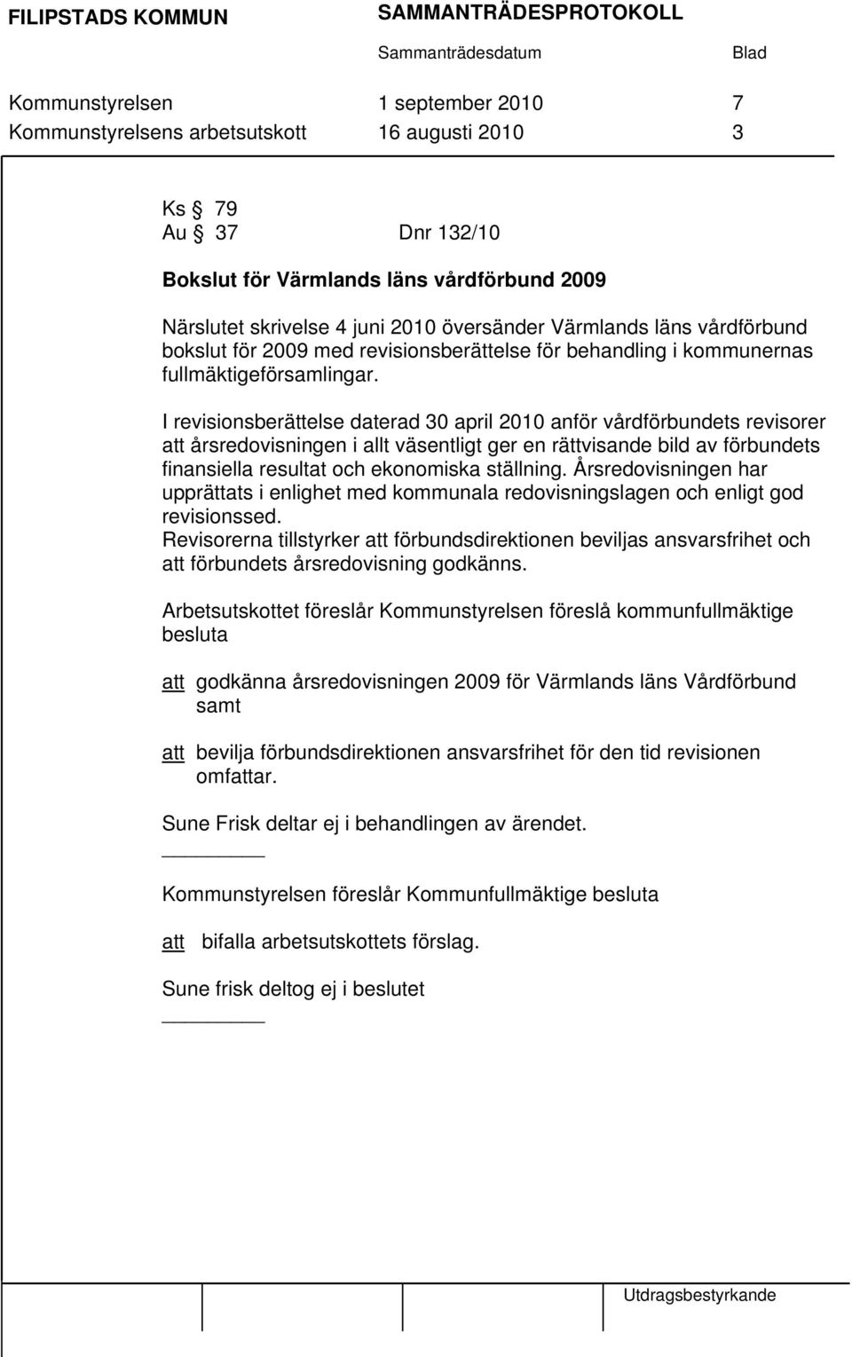 I revisionsberättelse daterad 30 april 2010 anför vårdförbundets revisorer att årsredovisningen i allt väsentligt ger en rättvisande bild av förbundets finansiella resultat och ekonomiska ställning.