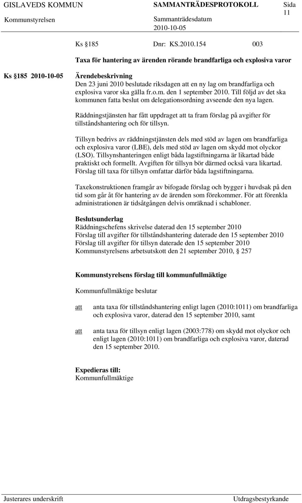 Till följd av det ska kommunen fa beslut om delegationsordning avseende den nya lagen. Räddningstjänsten har fått uppdraget ta fram förslag på avgifter för tillståndshantering och för tillsyn.