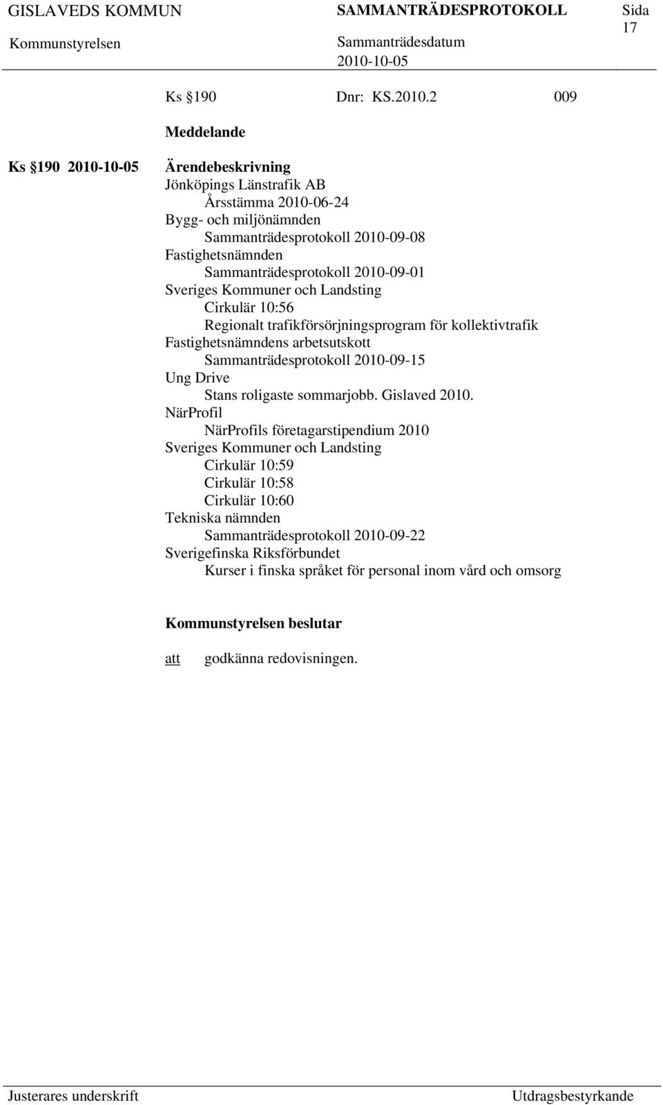 Sveriges Kommuner och Landsting Cirkulär 10:56 Regionalt trafikförsörjningsprogram för kollektivtrafik Fastighetsnämndens arbetsutskott Sammanträdesprotokoll 2010-09-15 Ung Drive