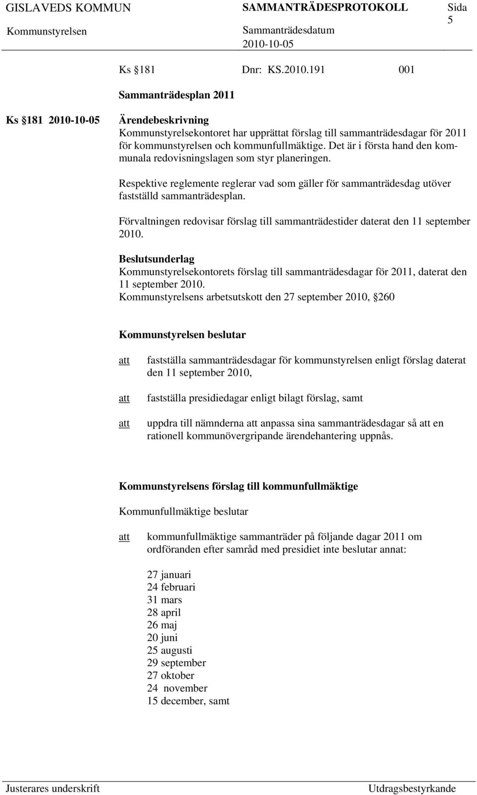 Förvaltningen redovisar förslag till sammanträdestider daterat den 11 september 2010. Kommunstyrelsekontorets förslag till sammanträdesdagar för 2011, daterat den 11 september 2010.