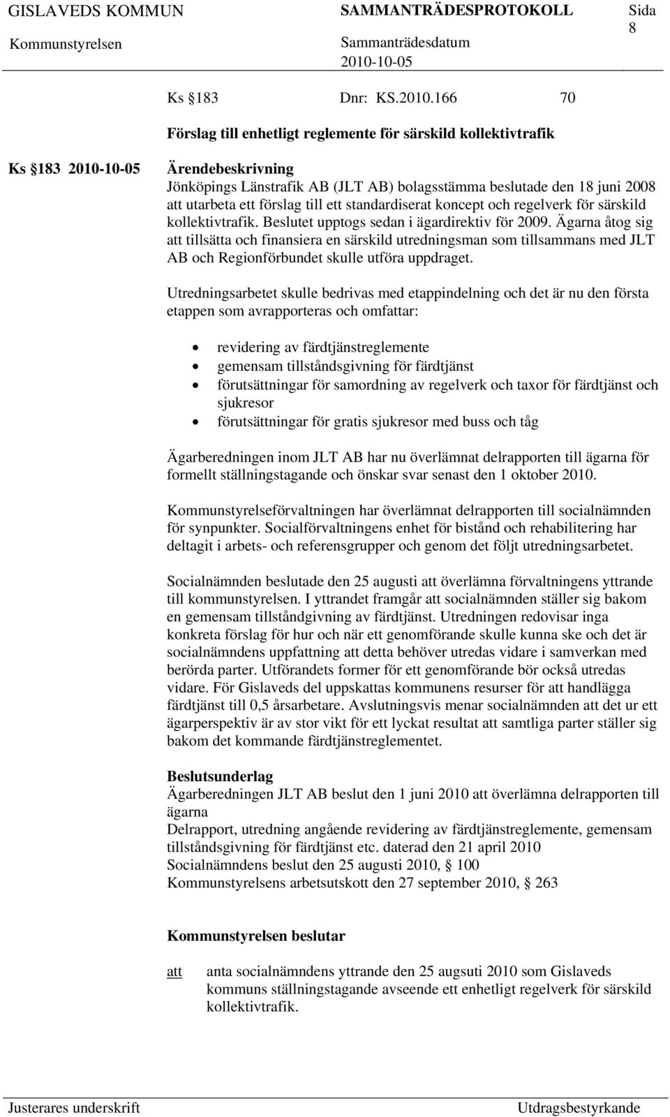 koncept och regelverk för särskild kollektivtrafik. Beslutet upptogs sedan i ägardirektiv för 2009.