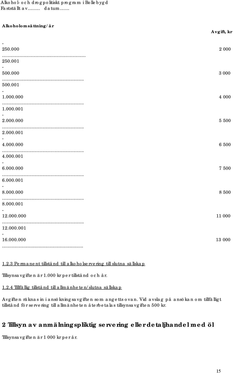 000 kr per tillstånd och år. 1.2.4 Tillfällig tillstånd till allmänheten/slutna sällskap Avgiften räknas in i ansökningsavgiften som angetts ovan.