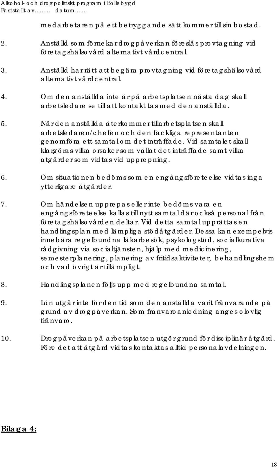 Om den anställda inte är på arbetsplatsen nästa dag skall arbetsledare se till att kontakt tas med den anställda. 5.