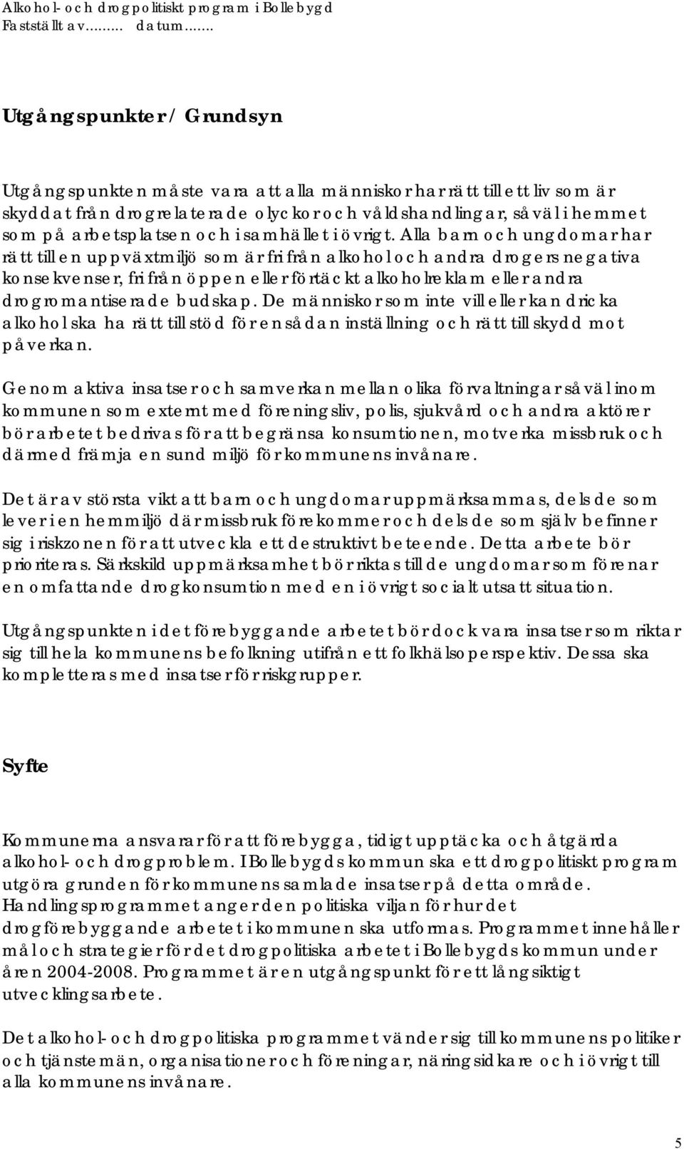 Alla barn och ungdomar har rätt till en uppväxtmiljö som är fri från alkohol och andra drogers negativa konsekvenser, fri från öppen eller förtäckt alkoholreklam eller andra drogromantiserade budskap.