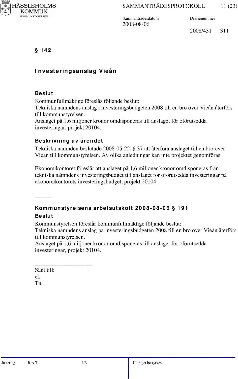 Tekniska nämnden beslutade 2008-05-22, 37 att återföra anslaget till en bro över Vieån till kommunstyrelsen. Av olika anledningar kan inte projektet genomföras.