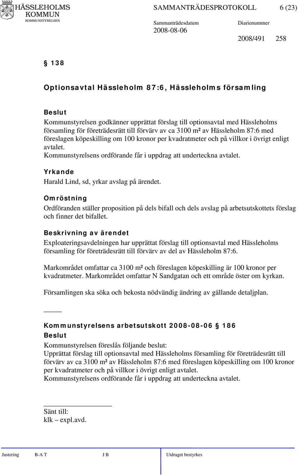 Kommunstyrelsens ordförande får i uppdrag att underteckna avtalet. Yrkande Harald Lind, sd, yrkar avslag på ärendet.