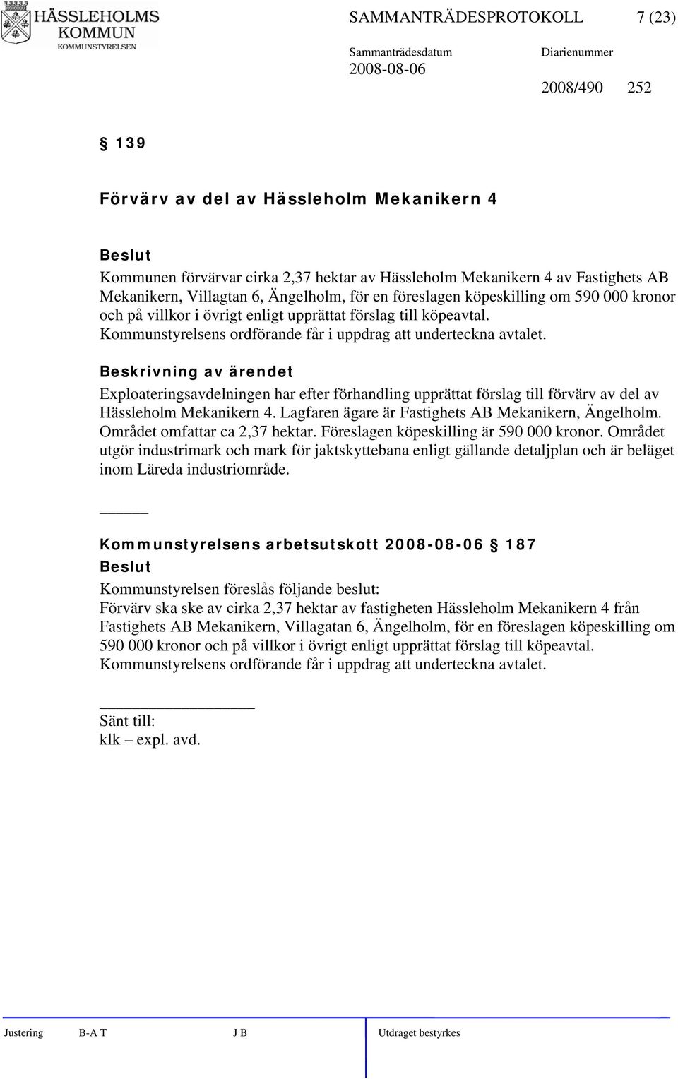 Exploateringsavdelningen har efter förhandling upprättat förslag till förvärv av del av Hässleholm Mekanikern 4. Lagfaren ägare är Fastighets AB Mekanikern, Ängelholm. Området omfattar ca 2,37 hektar.