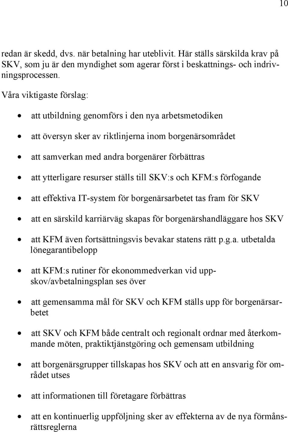 resurser ställs till SKV:s och KFM:s förfogande att effektiva IT-system för borgenärsarbetet tas fram för SKV att en särskild karriärväg skapas för borgenärshandläggare hos SKV att KFM även