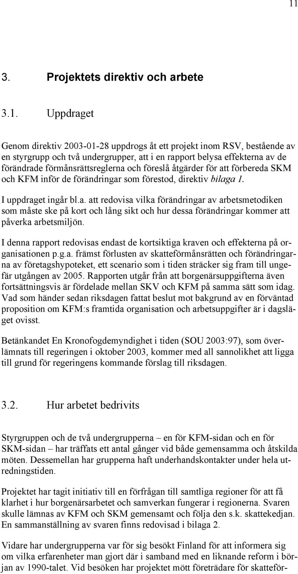 I denna rapport redovisas endast de kortsiktiga kraven och effekterna på organisationen p.g.a. främst förlusten av skatteförmånsrätten och förändringarna av företagshypoteket, ett scenario som i tiden sträcker sig fram till ungefär utgången av 2005.