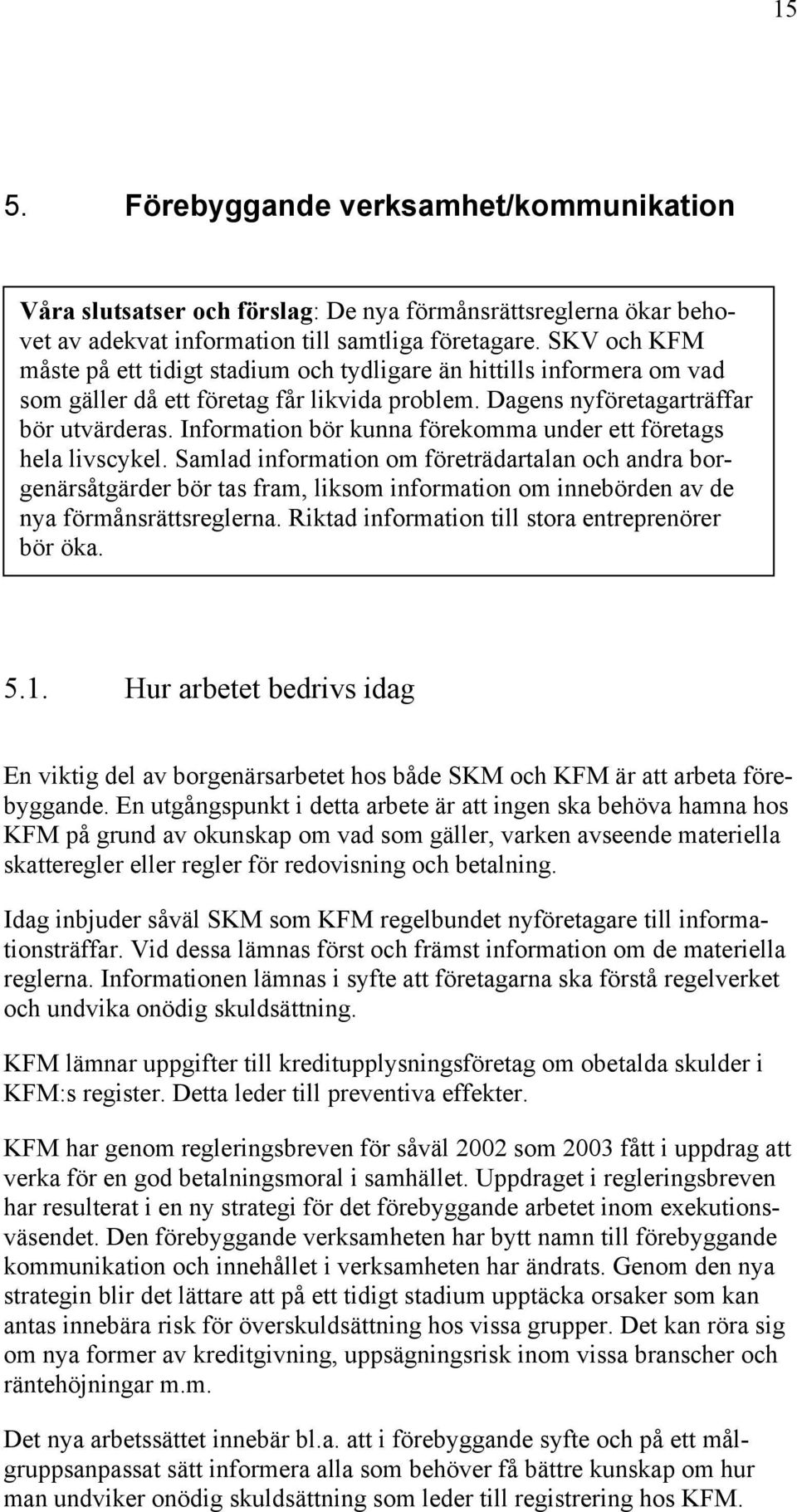 Information bör kunna förekomma under ett företags hela livscykel.