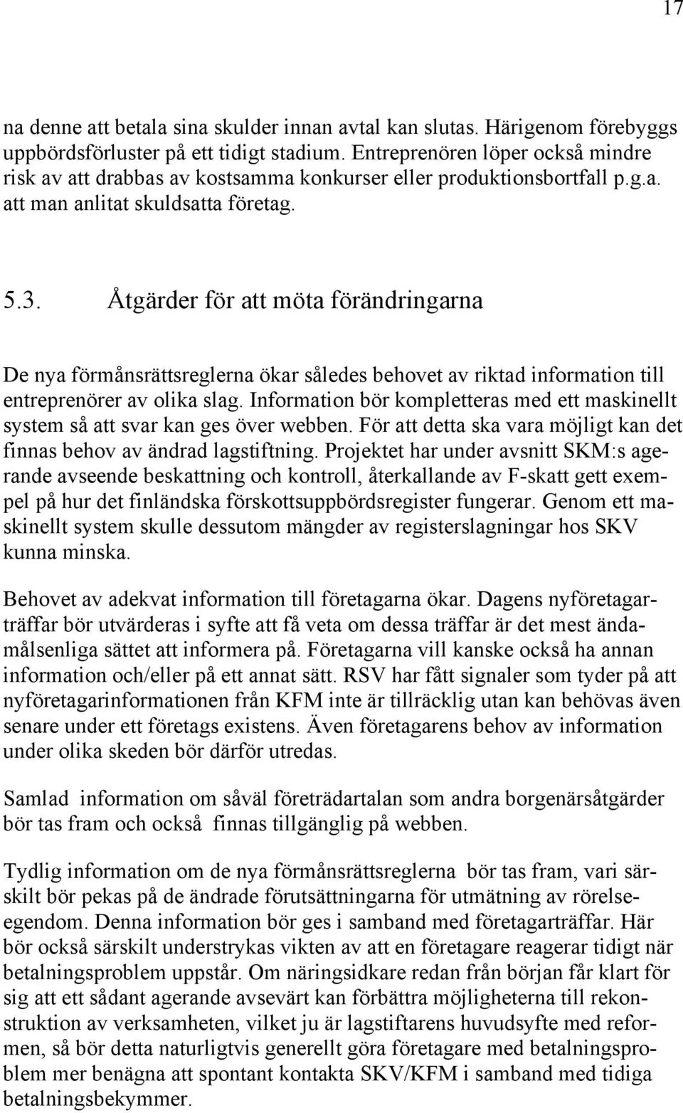 Åtgärder för att möta förändringarna De nya förmånsrättsreglerna ökar således behovet av riktad information till entreprenörer av olika slag.