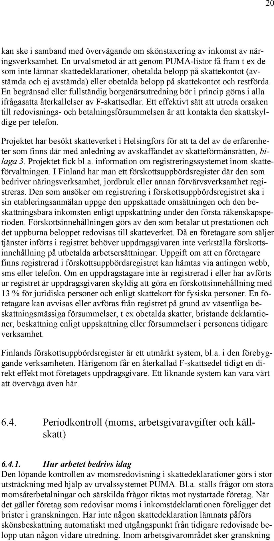 restförda. En begränsad eller fullständig borgenärsutredning bör i princip göras i alla ifrågasatta återkallelser av F-skattsedlar.