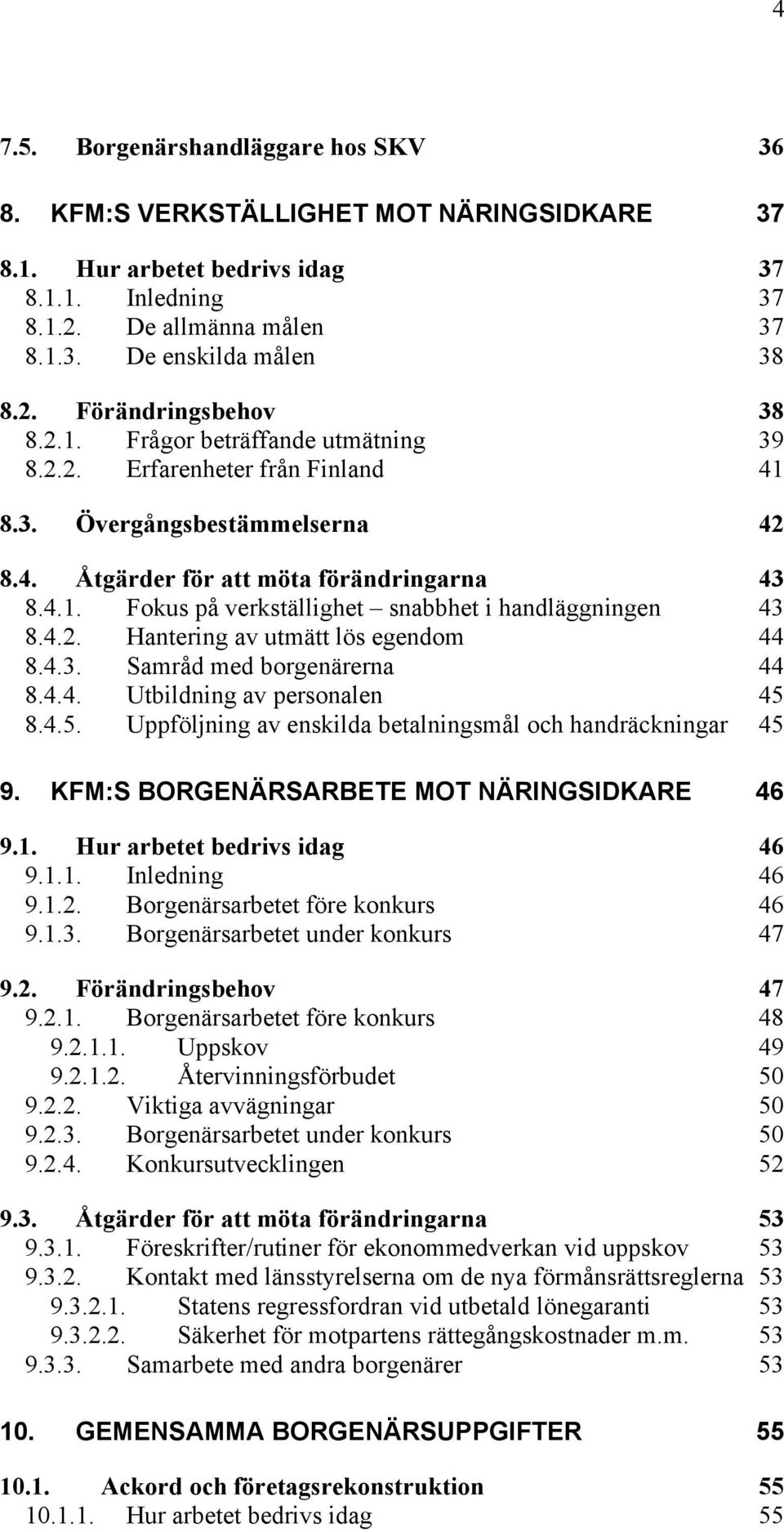 4.2. Hantering av utmätt lös egendom 44 8.4.3. Samråd med borgenärerna 44 8.4.4. Utbildning av personalen 45 8.4.5. Uppföljning av enskilda betalningsmål och handräckningar 45 9.