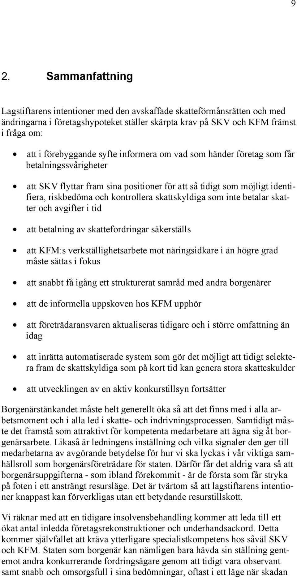 inte betalar skatter och avgifter i tid att betalning av skattefordringar säkerställs att KFM:s verkställighetsarbete mot näringsidkare i än högre grad måste sättas i fokus att snabbt få igång ett